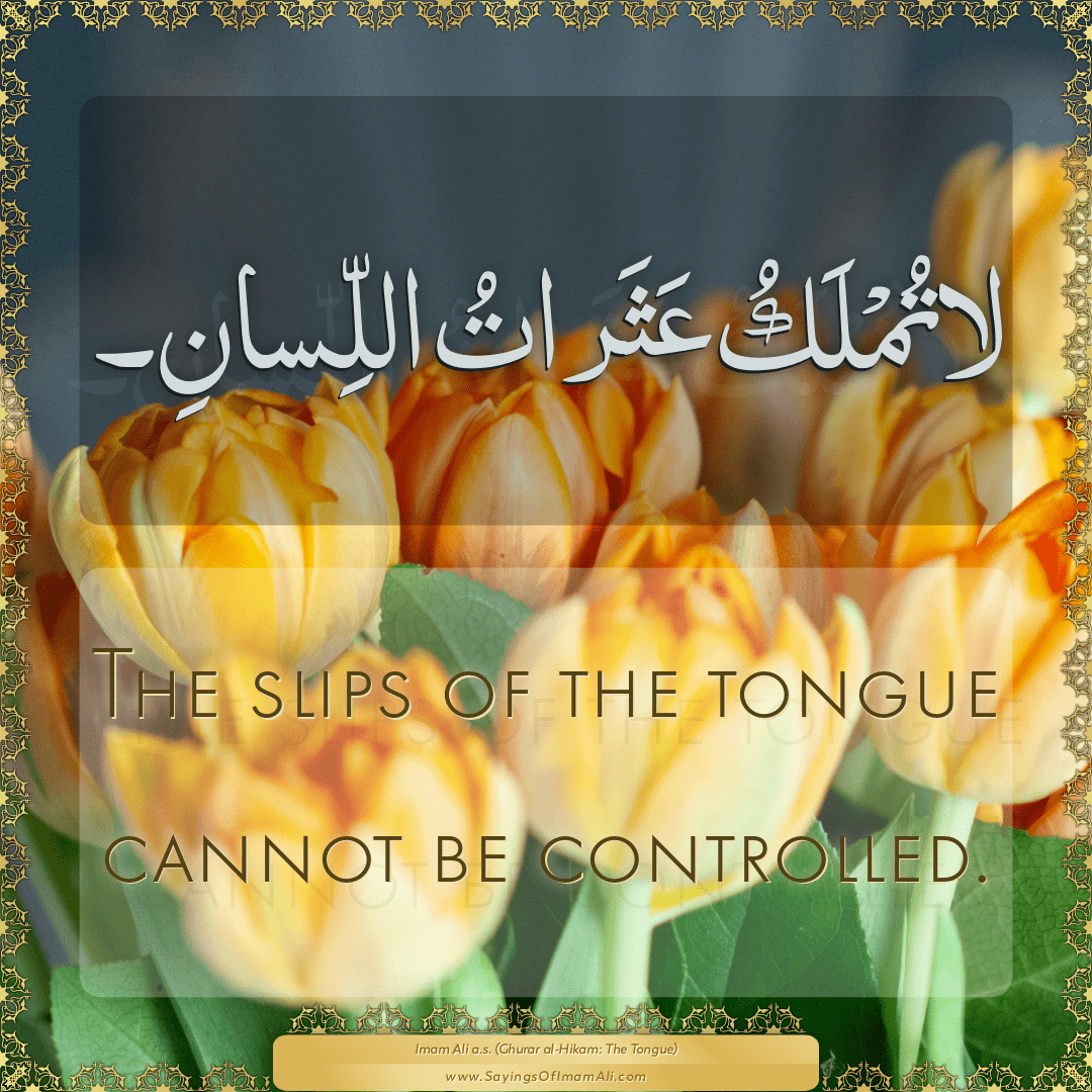 The slips of the tongue cannot be controlled.